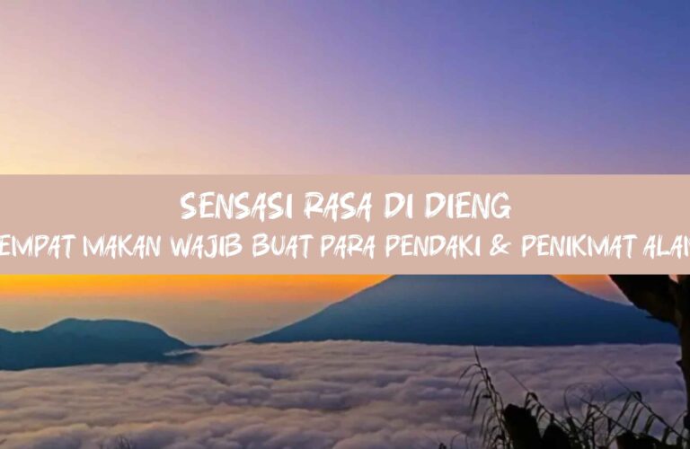 Sensasi Rasa di Dieng: Tempat Makan Wajib Buat Para Pendaki & Penikmat Alam